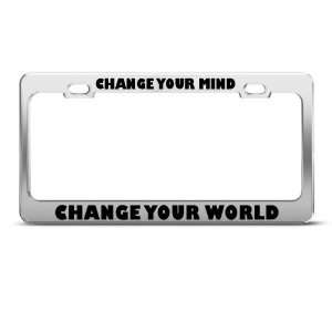 Change Your Mind Change Your World Humor license plate frame Stainless
