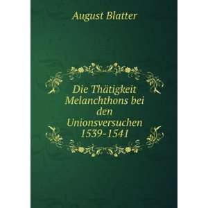   Melanchthons bei den Unionsversuchen 1539 1541 August Blatter Books