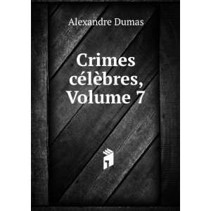  Crimes cÃ©lÃ¨bres, Volume 7 Alexandre Dumas Books