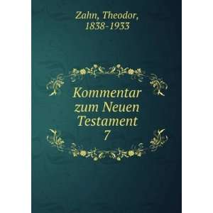  Kommentar zum Neuen Testament. 7 Theodor, 1838 1933 Zahn 