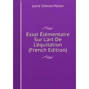 Essai Ã?lÃ©mentaire Sur Lart De LÃ©quitation (French Edition 