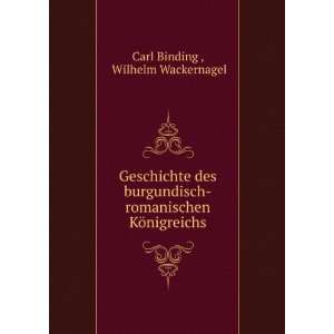    romanischen KÃ¶nigreichs Wilhelm Wackernagel Carl Binding  Books