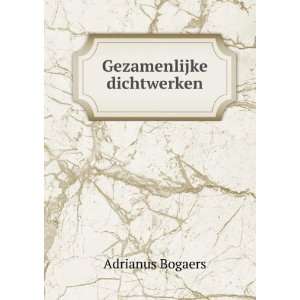  Gezamenlijke dichtwerken Adrianus Bogaers Books