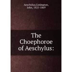   Choephoroe of Aeschylus Conington, John, 1825 1869 Aeschylus Books