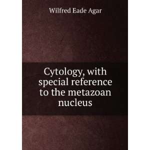   special reference to the metazoan nucleus Wilfred Eade Agar Books