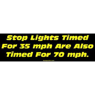 Stop Lights Timed For 35 mph Are Also Timed For 70 mph. Bumper Sticker