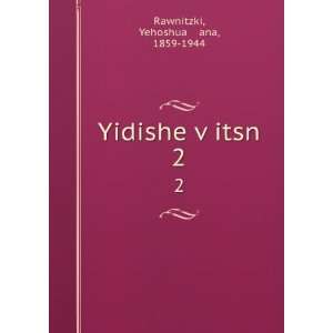   Yidishe vÌ£itsn. 2 Yehoshua á¸¤ana, 1859 1944 Rawnitzki Books