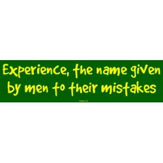  Experience, the name given by men to their mistakes Bumper 