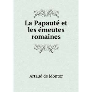  La PapautÃ© et les Ã©meutes romaines Artaud de Montor Books