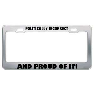 Politically Incorrect And Proud Of It Political Metal License Plate 