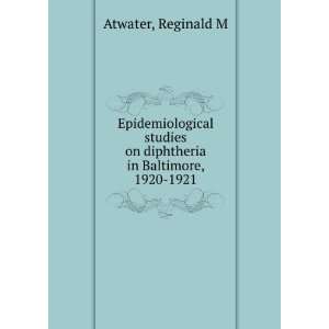   on diphtheria in Baltimore, 1920 1921 Reginald M Atwater Books