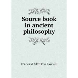 Source book in ancient philosophy Charles M. 1867 1957 Bakewell 