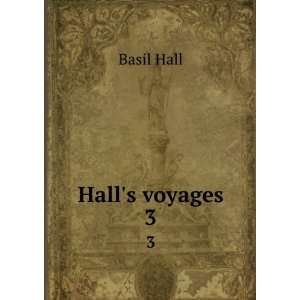  Halls voyages. 3 Basil, 1788 1844 Hall Books