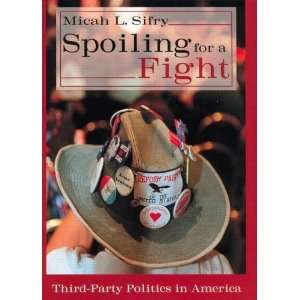  Spoiling for a Fight Third Party Politics in America 