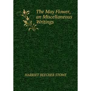   May flower, and miscellaneous writings Harriet Beecher Stowe Books