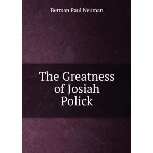 The Greatness of Josiah Polick Berman Paul Neuman  Books