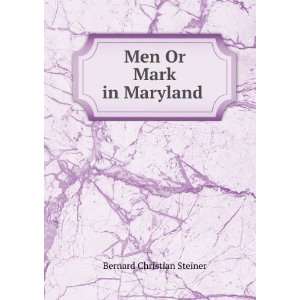    Men Or Mark in Maryland . Bernard Christian Steiner Books