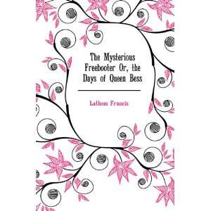   Freebooter Or, the Days of Queen Bess Lathom Francis Books