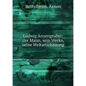    der Mann, sein Werke, seine Weltanschauung Anton Bettelheim Books