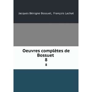   de Bossuet . 8 FranÃ§ois Lachat Jacques BÃ©nigne Bossuet Books