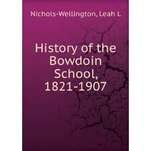 History of the Bowdoin School, 1821 1907 Leah L Nichols Wellington 