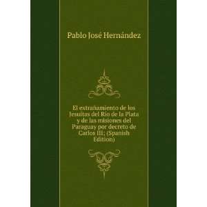   de la Plata y de las misiones del Paraguay por decreto de Carlos III