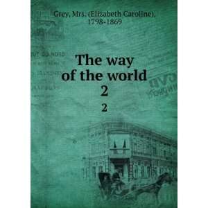   way of the world. 2 Mrs. (Elizabeth Caroline), 1798 1869 Grey Books