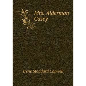  Mrs. Alderman Casey Irene Stoddard Capwell Books
