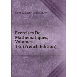   , Volumes 1 2 (French Edition) Baron Augustin Louis Cauchy Books