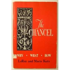  The chancel why, what, how? LeRoy Kutz Books