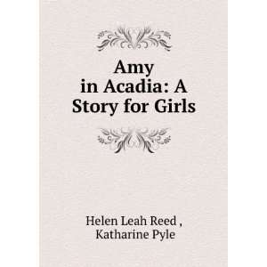   Amy in Acadia A Story for Girls Katharine Pyle Helen Leah Reed