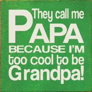  They call me Papa because Im too cool to be Grandpa 