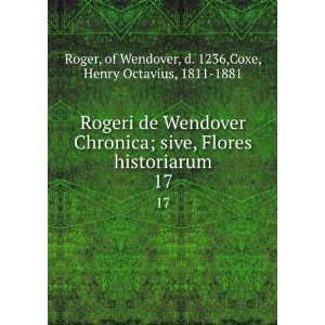 Rogeri de Wendover Chronica; sive, Flores historiarum. 17 of Wendover 