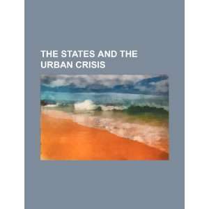   states and the urban crisis (9781234407490) U.S. Government Books