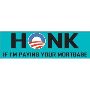    Honk If I Am Paying Your Mortgage; Bumper Sticker Automotive