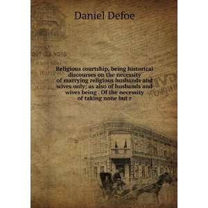   being . Of the necessity of taking none but r Daniel Defoe Books