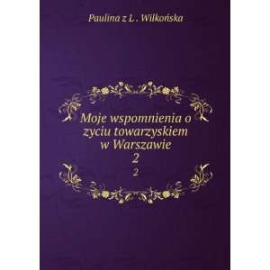   zyciu towarzyskiem w Warszawie. 2 Paulina z L . WilkoÅska Books