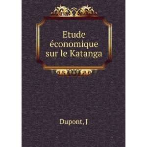  Etude Ã©conomique sur le Katanga J Dupont Books