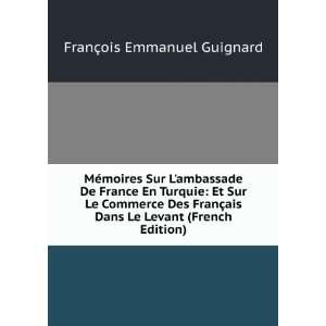 MÃ©moires Sur Lambassade De France En Turquie Et Sur Le Commerce 