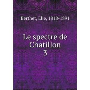  Le spectre de Chatillon. 3 Elie, 1818 1891 Berthet Books