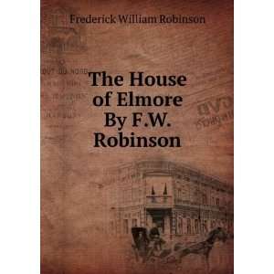   House of Elmore By F.W. Robinson. Frederick William Robinson Books