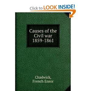    . Causes of the Civil War, 1859 1861 French Ensor Chadwick Books
