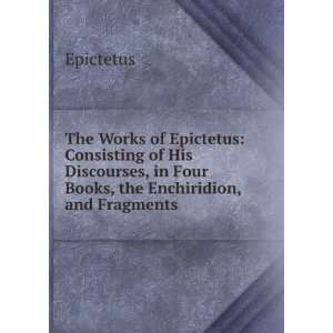  The works of Epictetus. Consisting of his discourses, in four books 