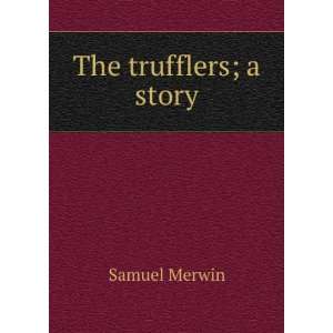  The trufflers; a story Samuel Merwin Books