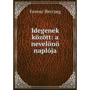   kÃ¶zÃ¶tt a nevelÃ¶nÃ¶ naplÃ³ja Ferenc Herczeg Books