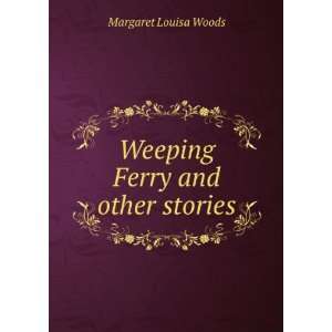  Weeping Ferry and Other Stories Margaret Louisa Woods 