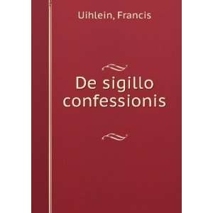  De sigillo confessionis Francis Uihlein Books