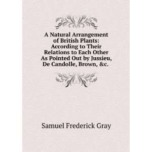   by Jussieu, De Candolle, Brown, &c. . Samuel Frederick Gray Books