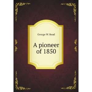  A pioneer of 1850 George W. Read Books