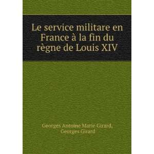  la fin du rÃ¨gne de Louis XIV Georges Girard Georges Antoine Marie
